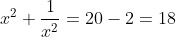 x^{2}+\frac{1}{x^{2}}=20-2=18